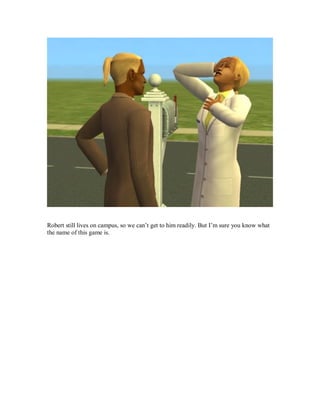 Robert still lives on campus, so we can’t get to him readily. But I’m sure you know what
the name of this game is.
 