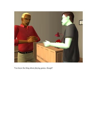 You know the thing about playing games, though?
 