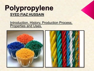 SYED FIAZ HUSSAIN
Introduction, History, Production Process,
Properties and Uses.
 