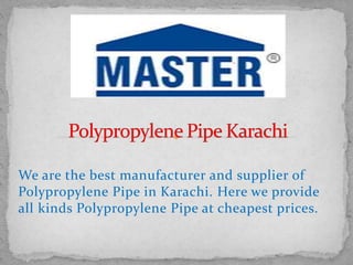 We are the best manufacturer and supplier of
Polypropylene Pipe in Karachi. Here we provide
all kinds Polypropylene Pipe at cheapest prices.
 