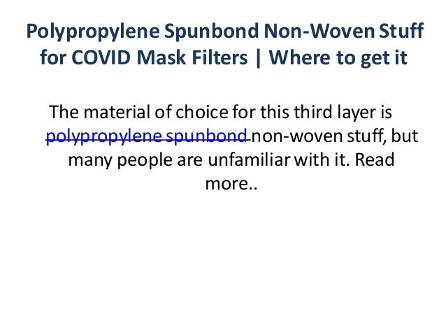 Polypropylene Spunbond Non-Woven Stuff
for COVID Mask Filters | Where to get it
The material of choice for this third layer is
polypropylene spunbond non-woven stuff, but
many people are unfamiliar with it. Read
more..
 