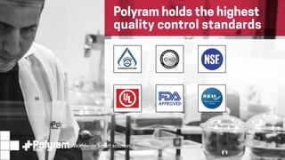 Worldwide smart solution
ISO-9001 ISO TS 16949 NSF-61
UL94 WRASFDA
Worldwide smart solution
Polyram holds the highest
quality control standards
UNITEDRE
GISTRAR OF
SYSTEMS
•
1
6949/9001
•
®
 