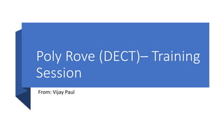 Poly Rove (DECT)– Training
Session
From: Vijay Paul
 