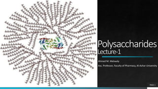 Polysaccharides
Lecture-1
Ahmed M. Metwaly
Ass. Professor, Faculty of Pharmacy, Al-Azhar University
PAGE 1
 