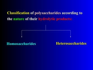 ClassificationClassification ofof ppolysaccharidesolysaccharides according toaccording to
HomosaccharidesHomosaccharides HeterosaccharidesHeterosaccharides
thethe naturenature of theirof their hydrolytic productshydrolytic products::
 