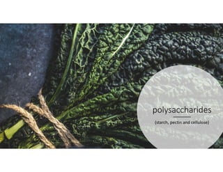 polysaccharides
(starch, pectin and cellulose)
 