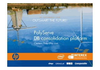 HP DUTCHWORLD 2008
OUTSMART THE FUTURE!



PolyServe
DB consolidation platform
Clemens.Esser@hp.com
 
