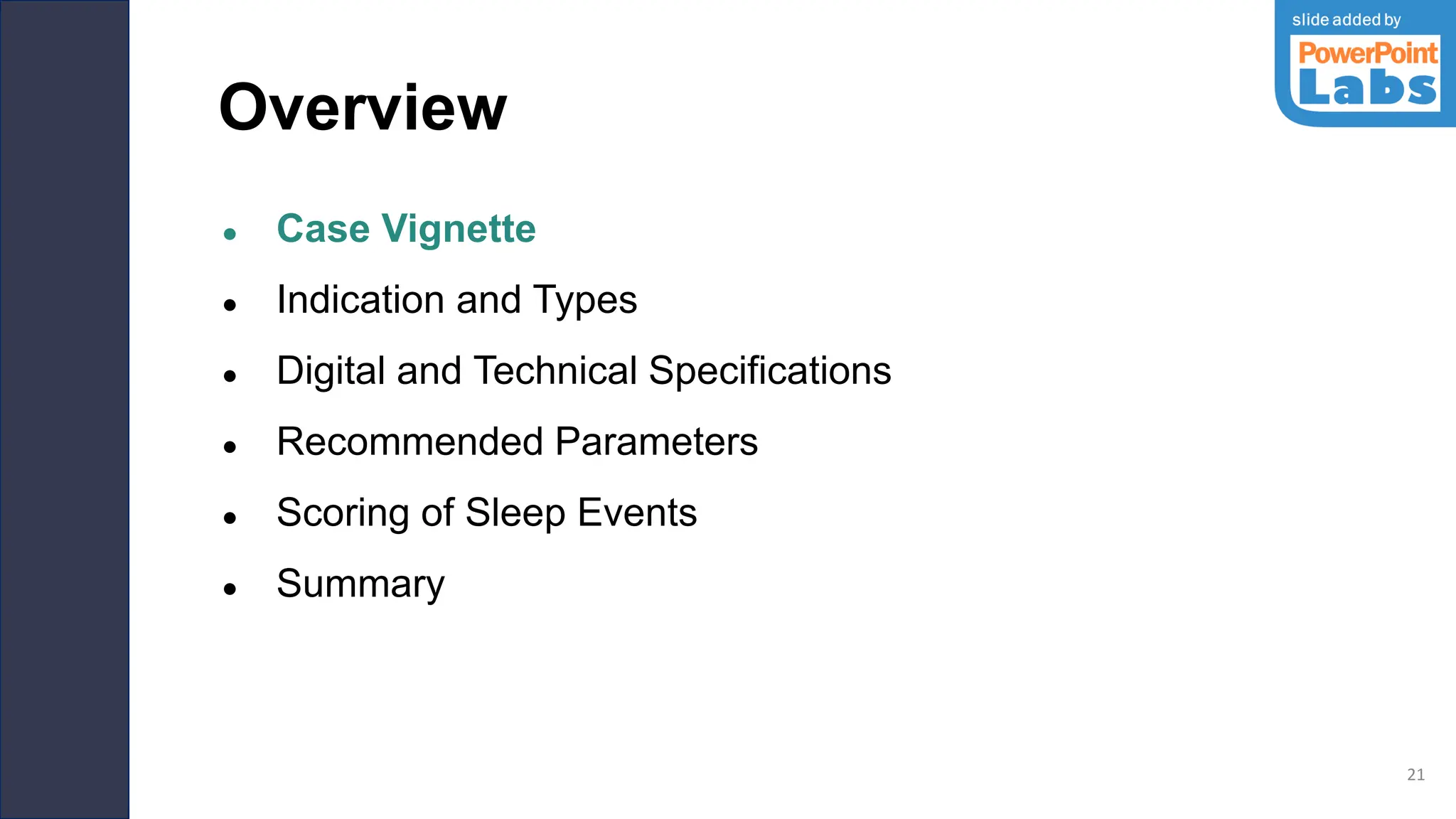 Overview
● Case Vignette
● Indication and Types
● Digital and Technical Specifications
● Recommended Parameters
● Scoring of Sleep Events
● Summary
21
 