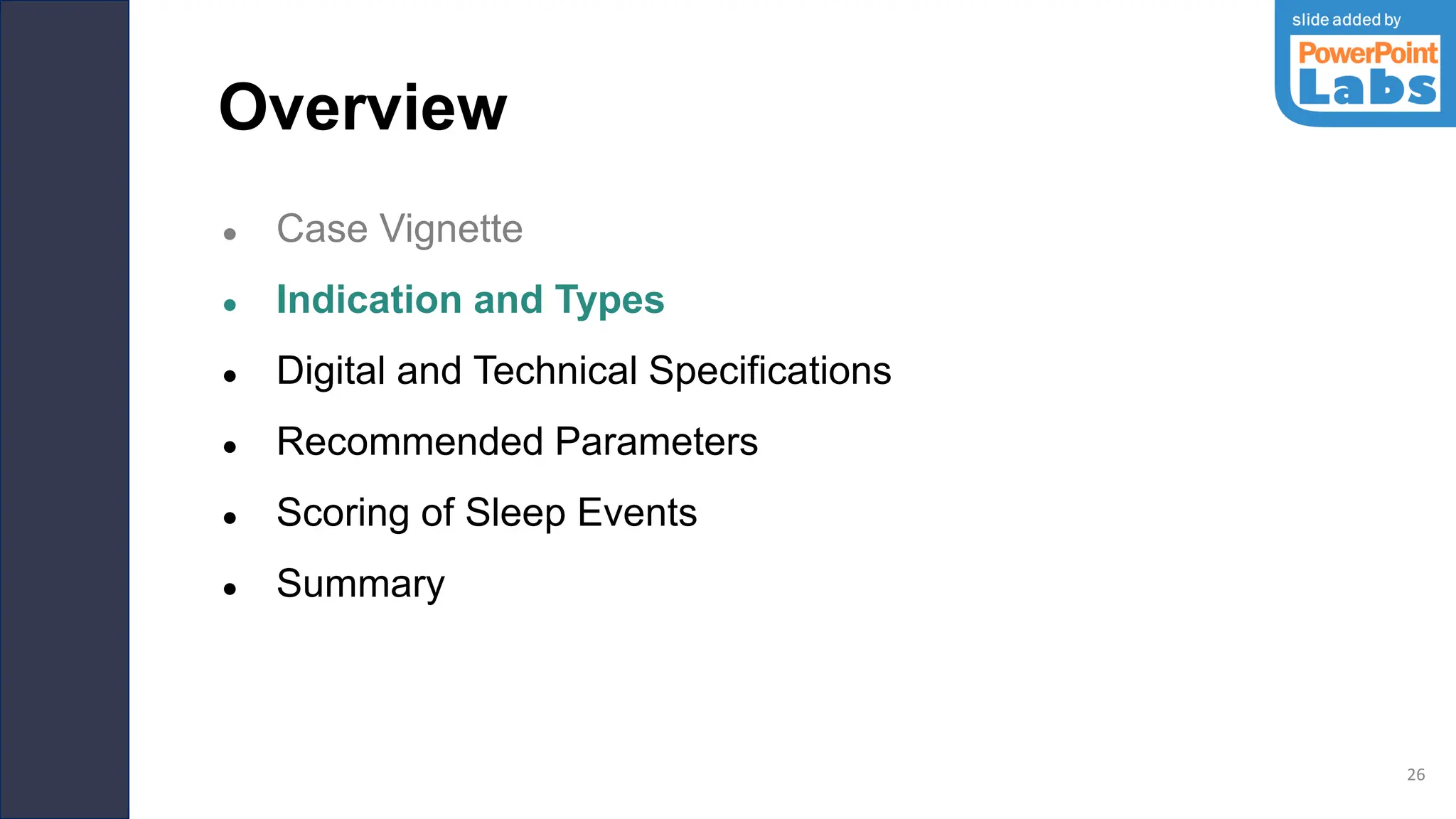 Overview
● Case Vignette
● Indication and Types
● Digital and Technical Specifications
● Recommended Parameters
● Scoring of Sleep Events
● Summary
26
 