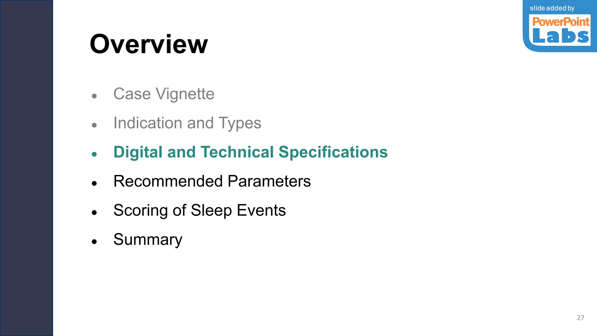 Overview
● Case Vignette
● Indication and Types
● Digital and Technical Specifications
● Recommended Parameters
● Scoring of Sleep Events
● Summary
27
 