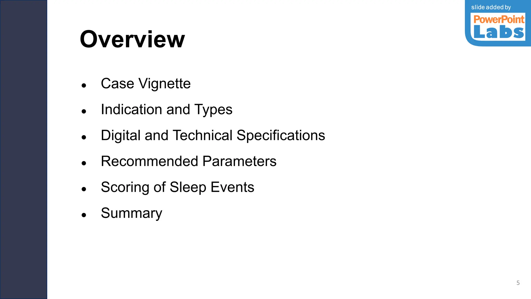 Overview
● Case Vignette
● Indication and Types
● Digital and Technical Specifications
● Recommended Parameters
● Scoring of Sleep Events
● Summary
5
 