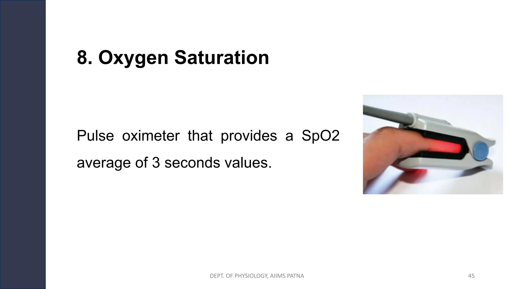 8. Oxygen Saturation
Pulse oximeter that provides a SpO2
average of 3 seconds values.
DEPT. OF PHYSIOLOGY, AIIMS PATNA 45
 
