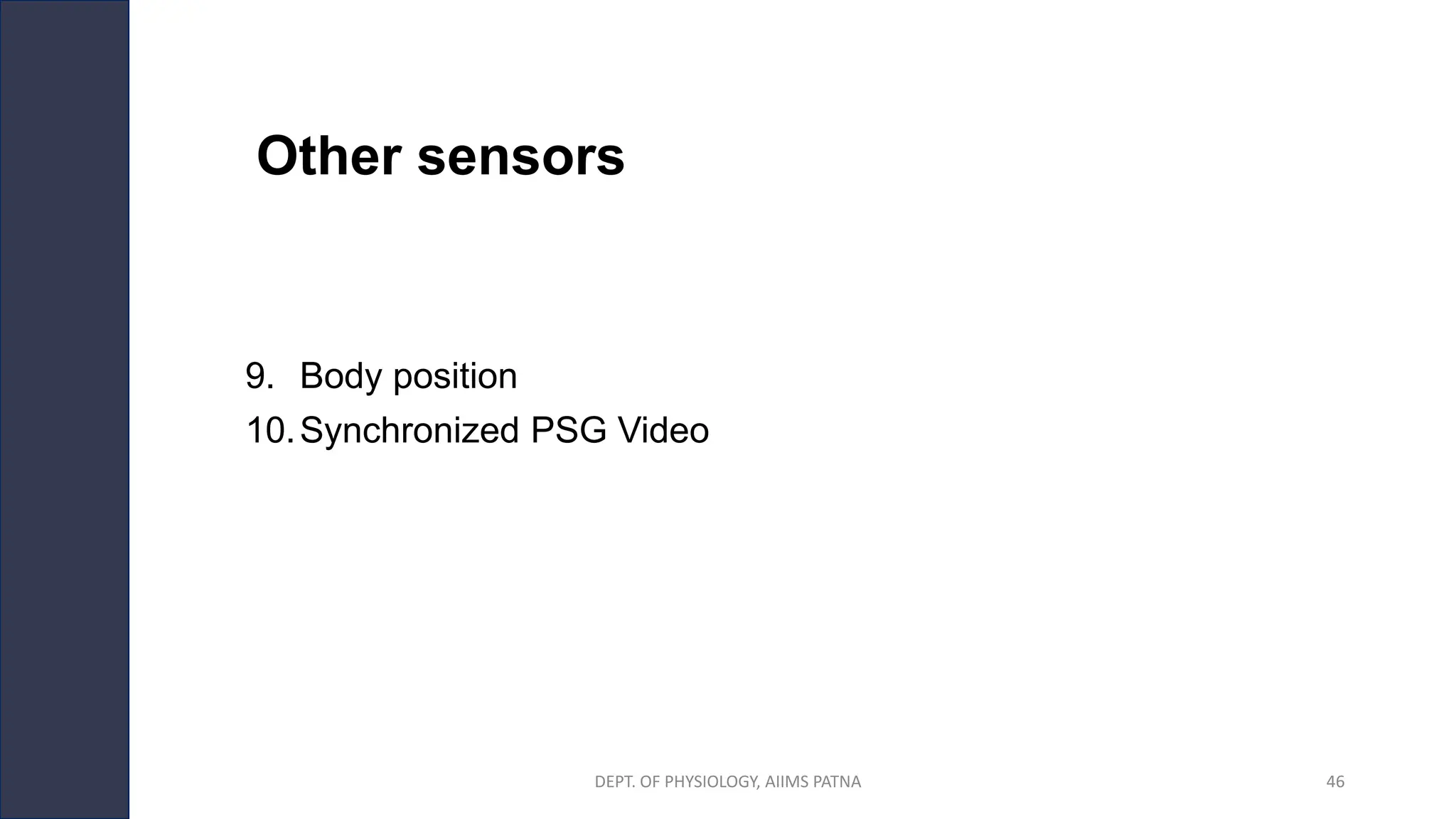 Other sensors
9. Body position
10.Synchronized PSG Video
DEPT. OF PHYSIOLOGY, AIIMS PATNA 46
 