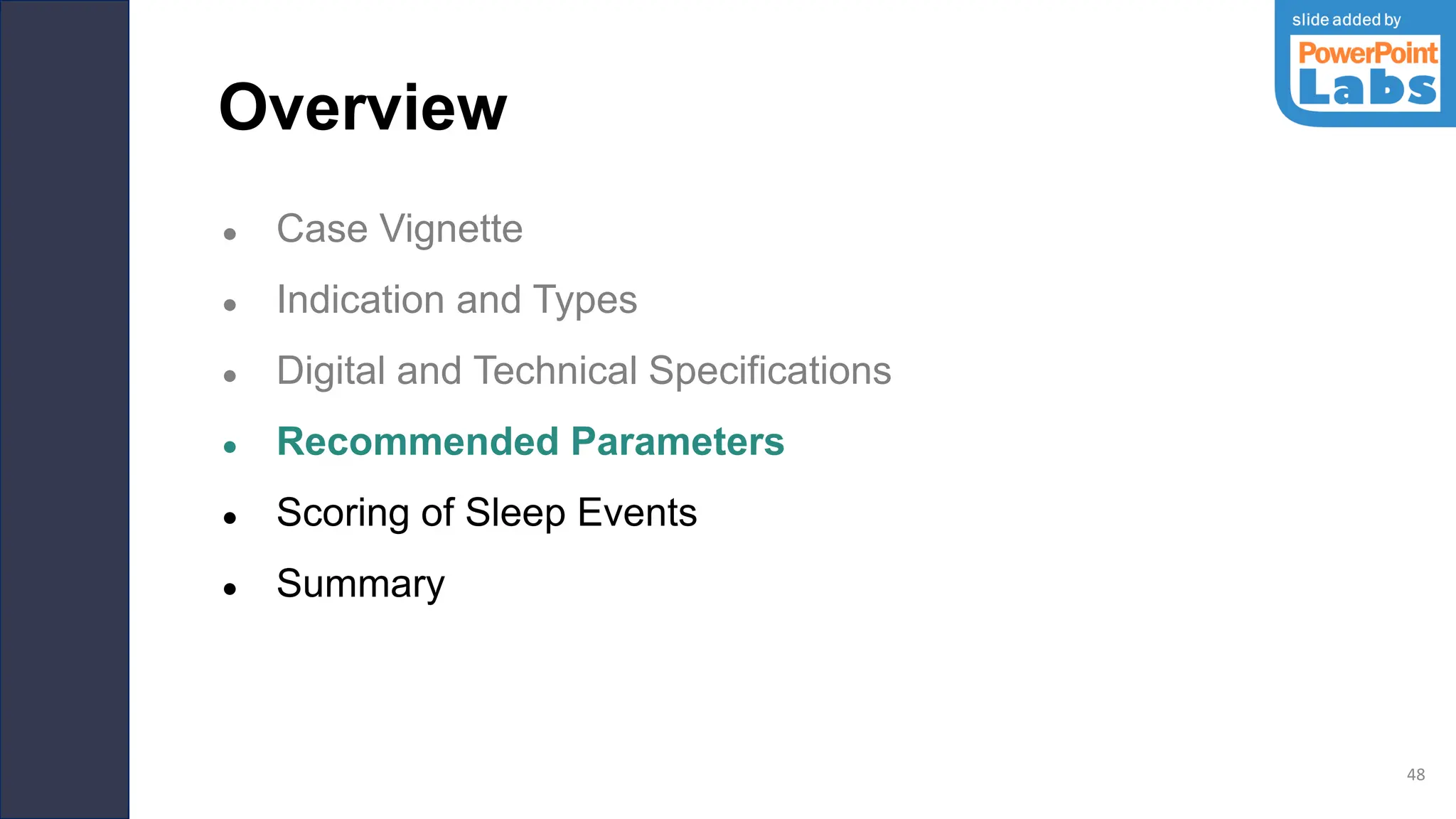 Overview
● Case Vignette
● Indication and Types
● Digital and Technical Specifications
● Recommended Parameters
● Scoring of Sleep Events
● Summary
48
 