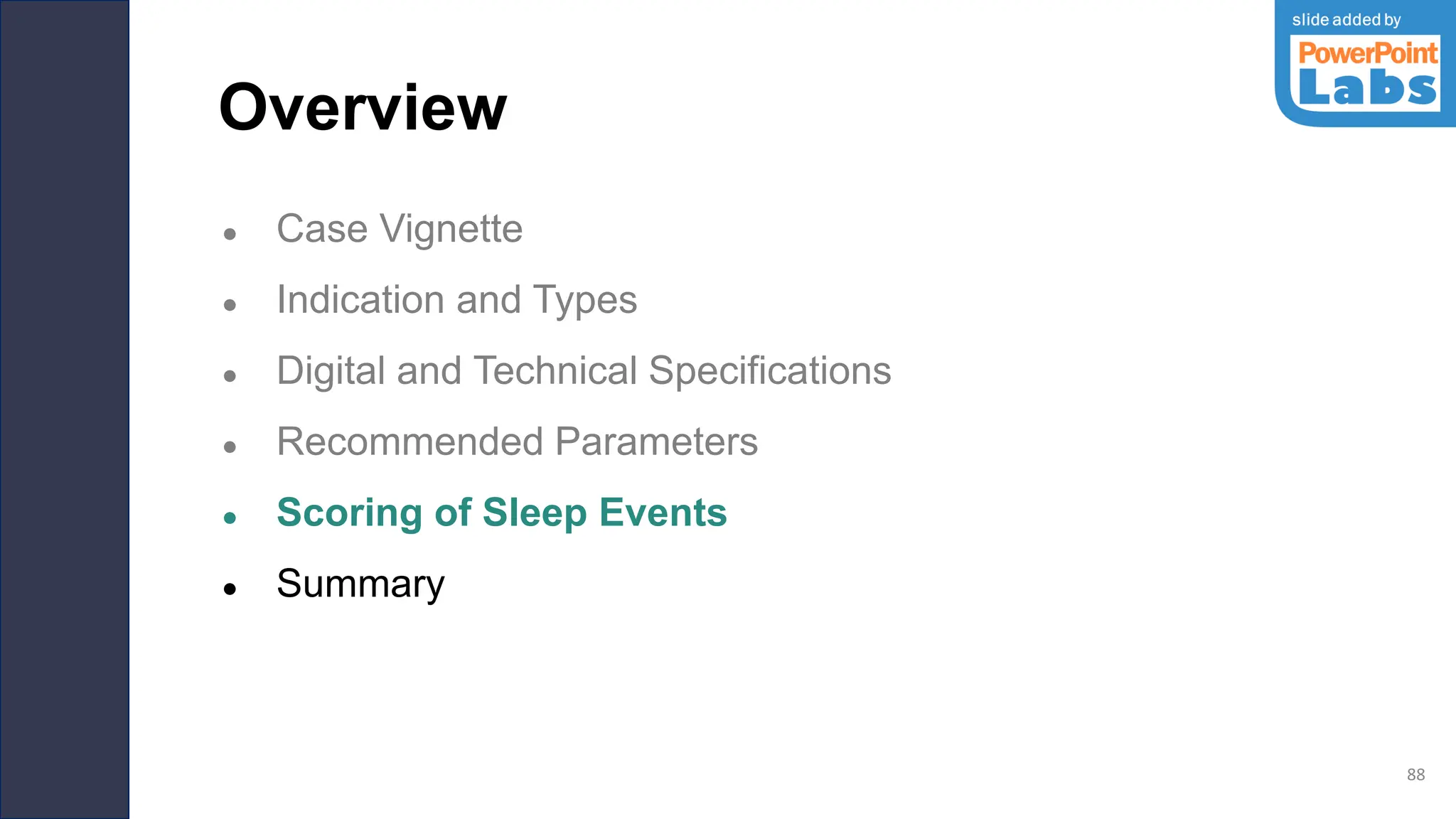 Overview
● Case Vignette
● Indication and Types
● Digital and Technical Specifications
● Recommended Parameters
● Scoring of Sleep Events
● Summary
88
 