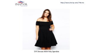 http://www.inviya.com/?Home
DIY Dresses With Poly Spandex
 
