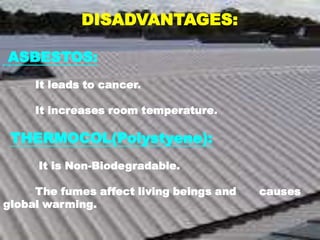 DISADVANTAGES:
ASBESTOS:
It leads to cancer.
It increases room temperature.
THERMOCOL(Polystyene):
It is Non-Biodegradable.
The fumes affect living beings and
global warming.
causes