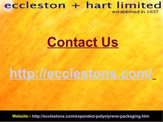 Contact Us
http://ecclestons.com/
Website:- http://ecclestons.com/expanded-polystyrene-packaging.htm
 