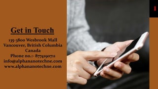 Get in Touch
135-3800 Wesbrook Mall
Vancouver, British Columbia
Canada
Phone no.:- 8774190711
info@alphananotechne.com
www.alphananotechne.com
 