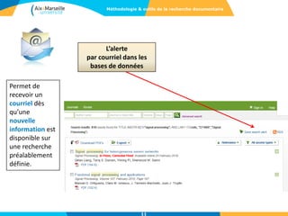 L’alerte
par courriel dans les
bases de données
11
Méthodologie & outils de la recherche documentaire
Permet de
recevoir un
courriel dès
qu’une
nouvelle
information est
disponible sur
une recherche
préalablement
définie.
 