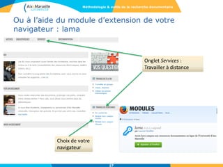 Ou à l’aide du module d’extension de votre
navigateur : lama
Méthodologie & outils de la recherche documentaire
27
Onglet Services :
Travailler à distance
Choix de votre
navigateur
 