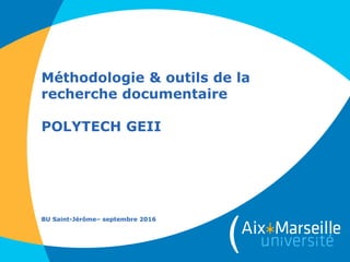 Méthodologie & outils de la
recherche documentaire
POLYTECH GEII
BU Saint-Jérôme– septembre 2016
 
