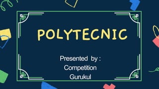 POLYTECNIC
Presented by :
Competition
Gurukul
 