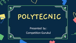 POLYTECNIC
Presented by:
Competition Gurukul
 