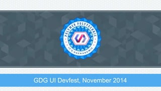 GDG UI Devfest, November 2014
 