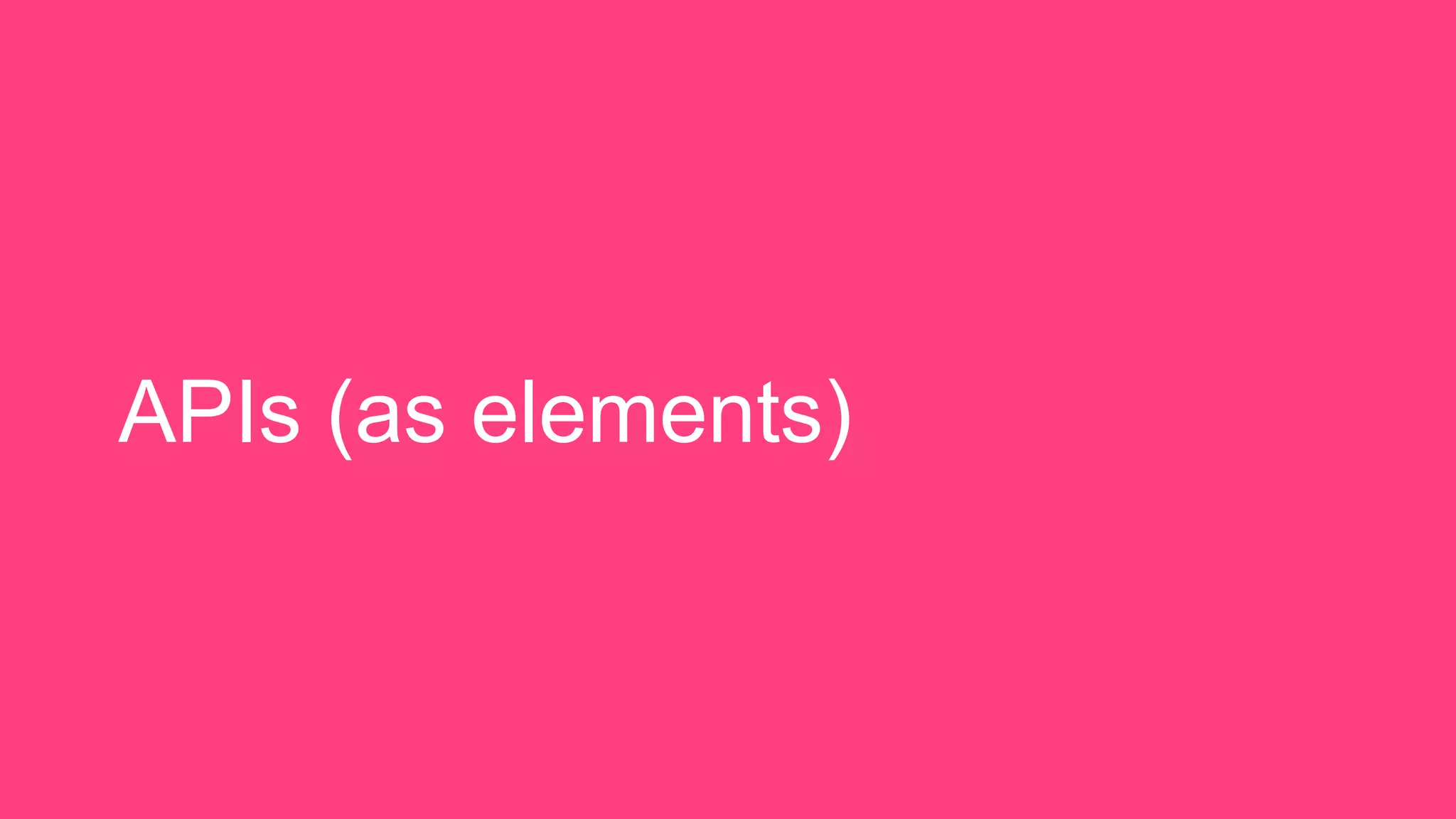 APIs (as elements)
 