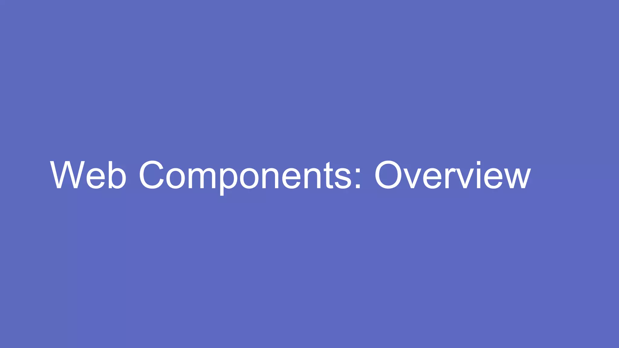 Web Components: Overview
 