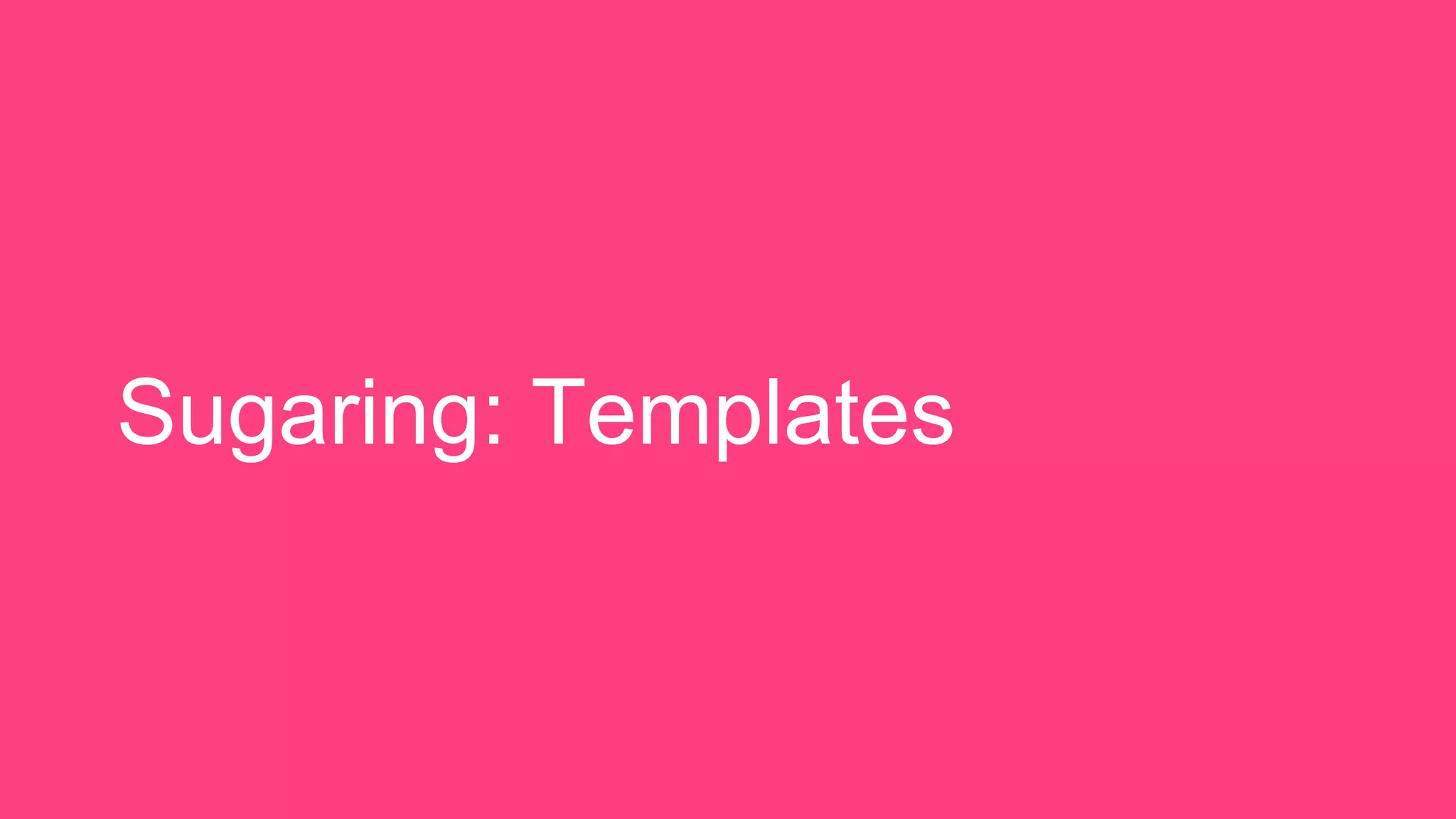 Sugaring: Templates
 