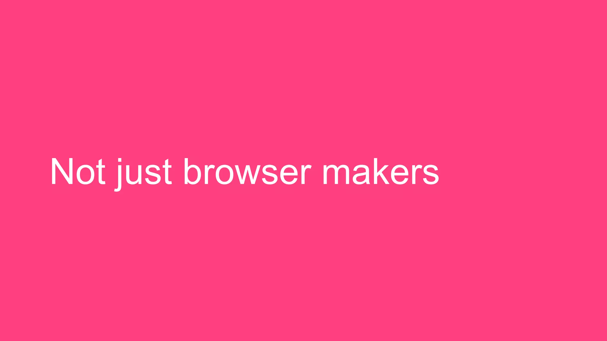Not just browser makers
 