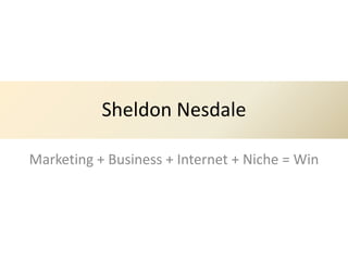 Sheldon Nesdale

Marketing + Business + Internet + Niche = Win
 