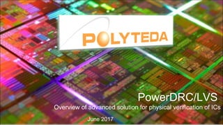 June 2017
PowerDRC/LVS
Overview of advanced solution for physical verification of ICs
 