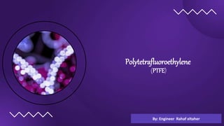Polytetrafluoroethylene
(PTFE)
By: Engineer Rahaf eltaher
 