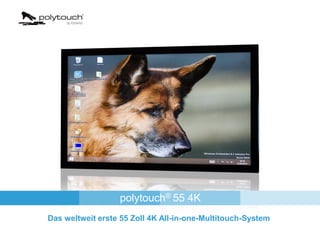 polytouch® 55 4K
Das weltweit erste 55 Zoll 4K All-in-one-Multitouch-System
 