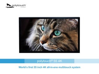 polytouch® 55 4K
World‘s first 55 inch 4K all-in-one multitouch device
 