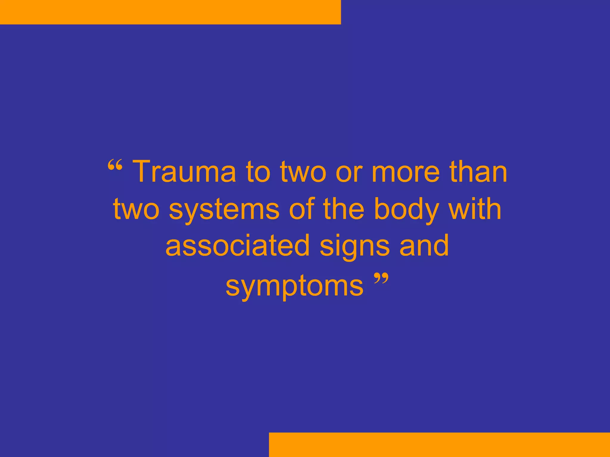 “  Trauma to two or more than two systems of the body with associated signs and symptoms  ” 