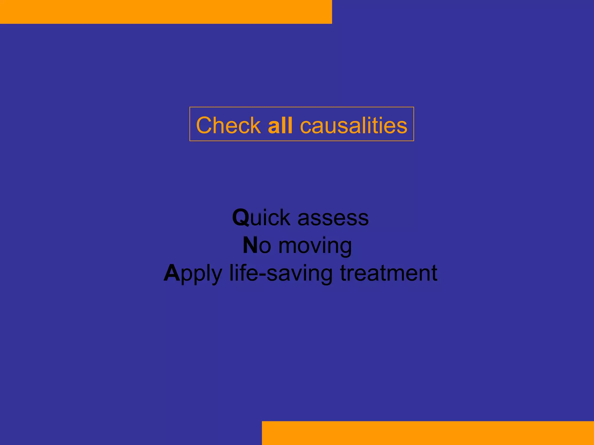 Check  all  causalities Q uick assess N o moving  A pply life-saving treatment 