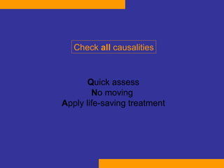 Check  all  causalities Q uick assess N o moving  A pply life-saving treatment 