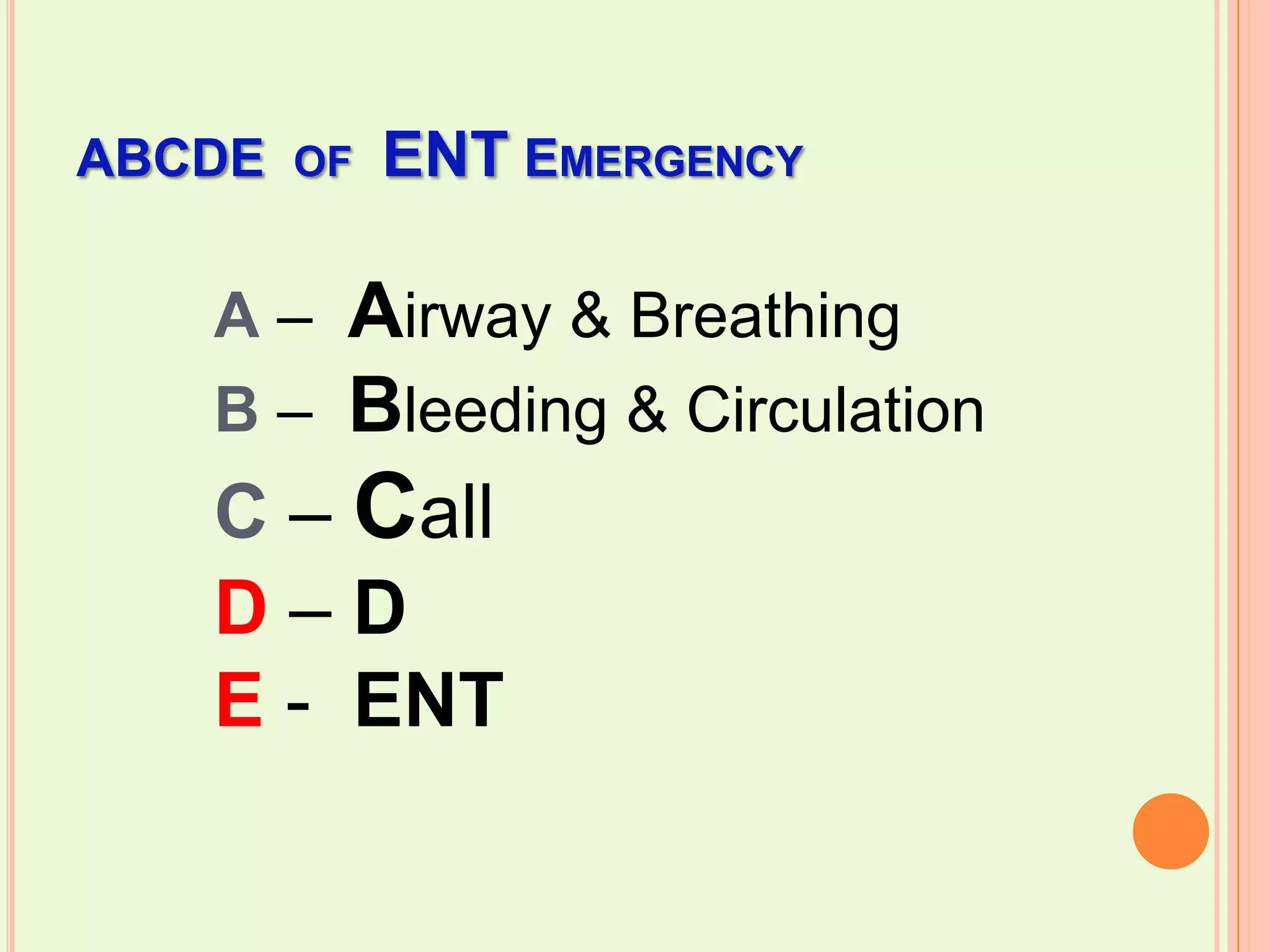 ABCDE  of  ENT Emergency  A – Airway & BreathingB – Bleeding & CirculationC – Call D – DE -  ENT