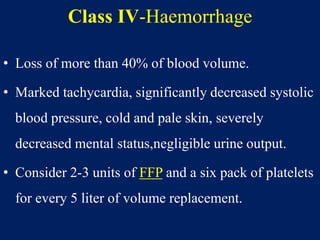 Class IV-Haemorrhage
• Loss of more than 40% of blood volume.
• Marked tachycardia, significantly decreased systolic
blood...