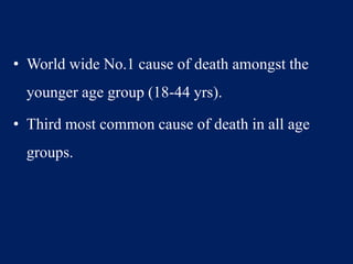 • World wide No.1 cause of death amongst the
younger age group (18-44 yrs).
• Third most common cause of death in all age
...