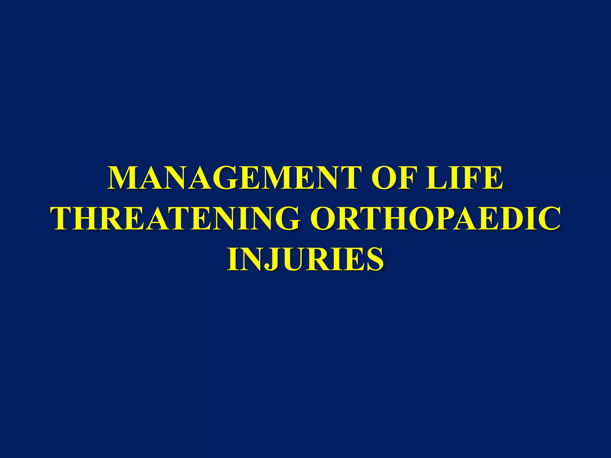 MANAGEMENT OF LIFE
THREATENING ORTHOPAEDIC
INJURIES
 