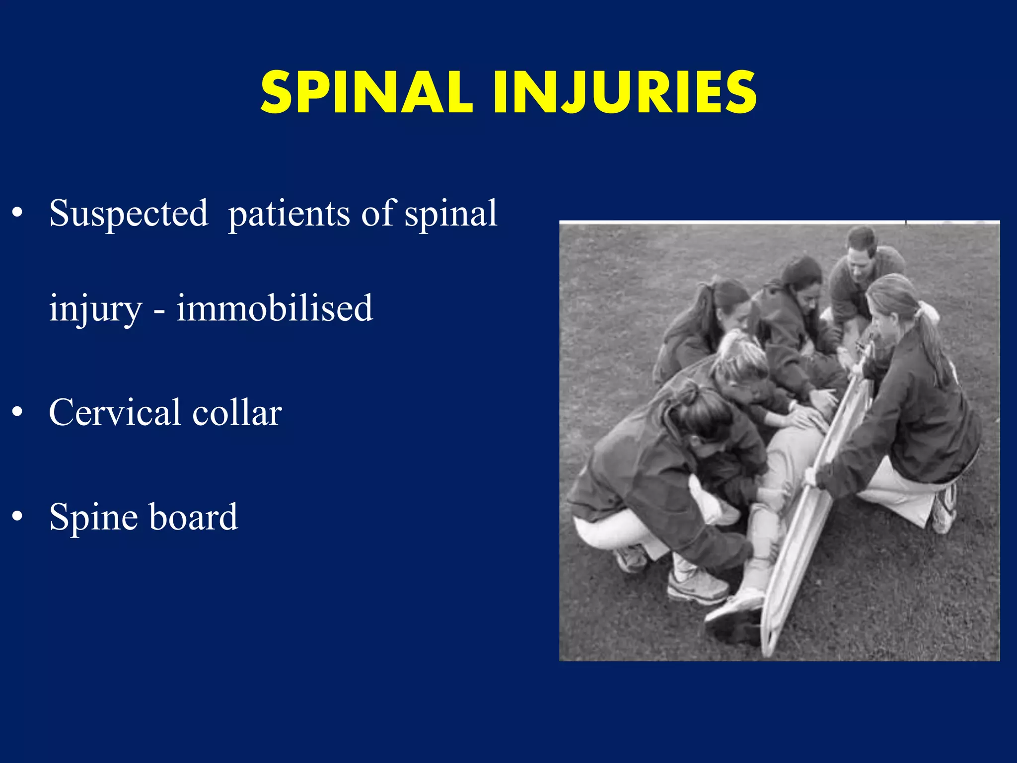 SPINAL INJURIES
• Suspected patients of spinal
injury - immobilised
• Cervical collar
• Spine board
 