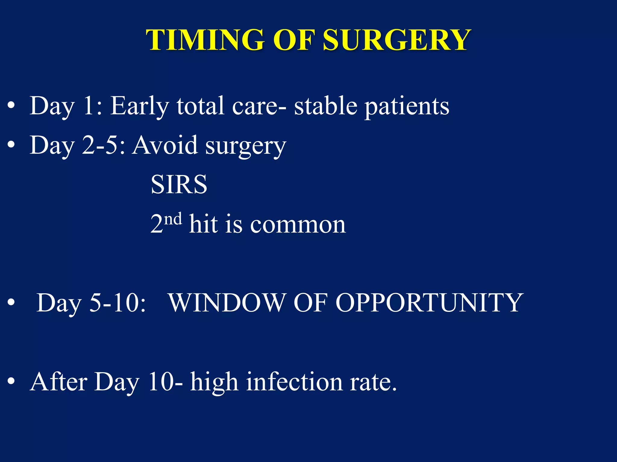 TIMING OF SURGERY
• Day 1: Early total care- stable patients
• Day 2-5: Avoid surgery
SIRS
2nd hit is common
• Day 5-10: WINDOW OF OPPORTUNITY
• After Day 10- high infection rate.
 
