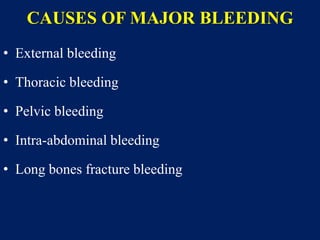 CAUSES OF MAJOR BLEEDING
• External bleeding
• Thoracic bleeding
• Pelvic bleeding
• Intra-abdominal bleeding
• Long bones fracture bleeding
 