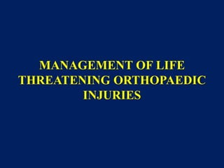 MANAGEMENT OF LIFE
THREATENING ORTHOPAEDIC
INJURIES
 