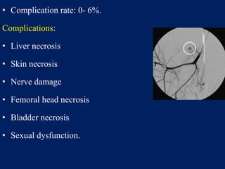• Complication rate: 0- 6%.
Complications:
• Liver necrosis
• Skin necrosis
• Nerve damage
• Femoral head necrosis
• Bladder necrosis
• Sexual dysfunction.
 